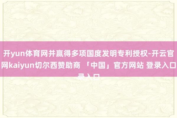 开yun体育网并赢得多项国度发明专利授权-开云官网kaiyun切尔西赞助商 「中国」官方网站 登录入口