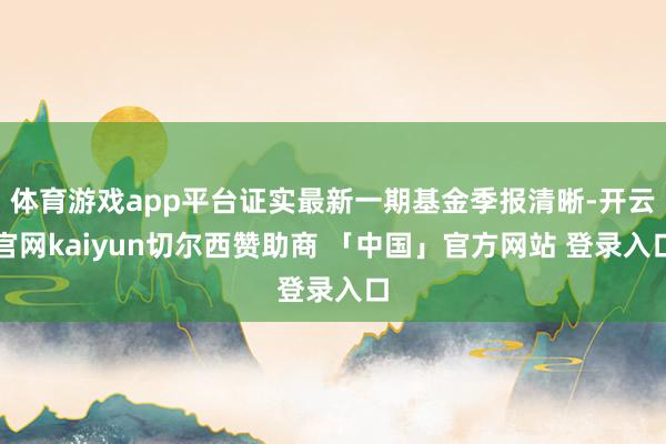 体育游戏app平台证实最新一期基金季报清晰-开云官网kaiyun切尔西赞助商 「中国」官方网站 登录入口