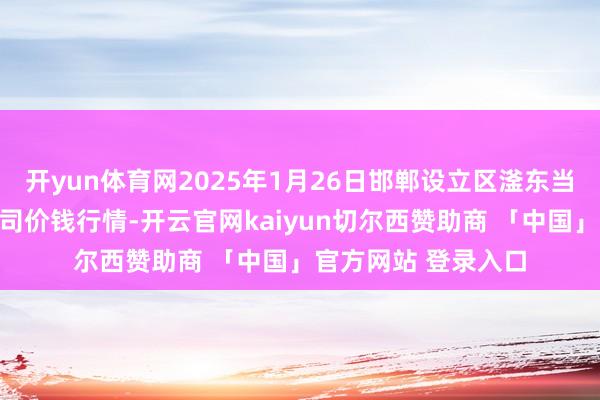 开yun体育网2025年1月26日邯郸设立区滏东当代农业管制有限公司价钱行情-开云官网kaiyun切尔西赞助商 「中国」官方网站 登录入口