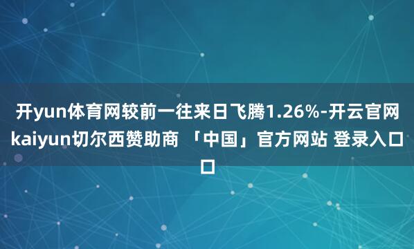 开yun体育网较前一往来日飞腾1.26%-开云官网kaiyun切尔西赞助商 「中国」官方网站 登录入口
