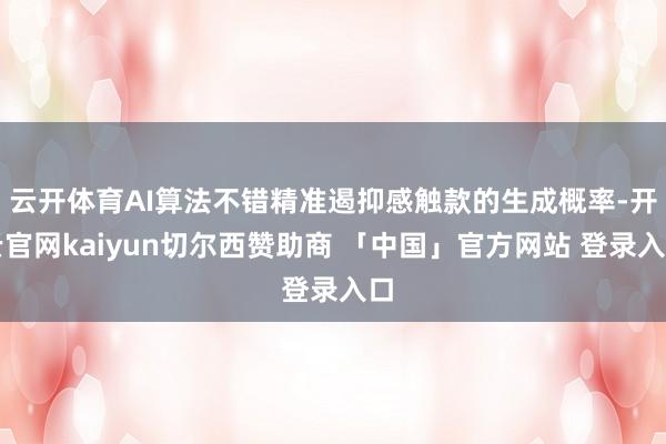 云开体育AI算法不错精准遏抑感触款的生成概率-开云官网kaiyun切尔西赞助商 「中国」官方网站 登录入口