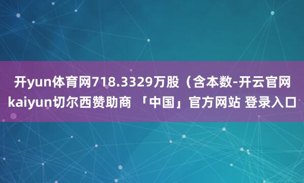 开yun体育网718.3329万股（含本数-开云官网kaiyun切尔西赞助商 「中国」官方网站 登录入口